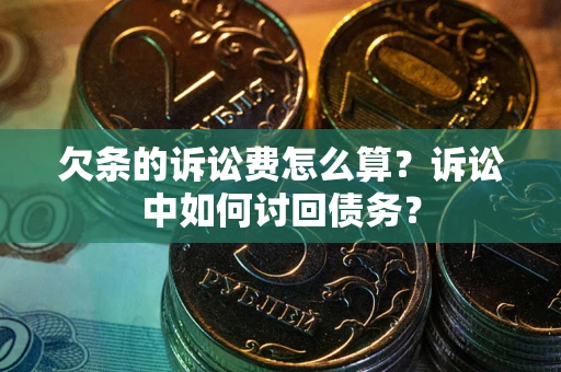 北京欠条的诉讼费怎么算?诉讼中如何讨回债务? 北京欠条的诉讼费怎么算?诉讼中如何讨回债务?